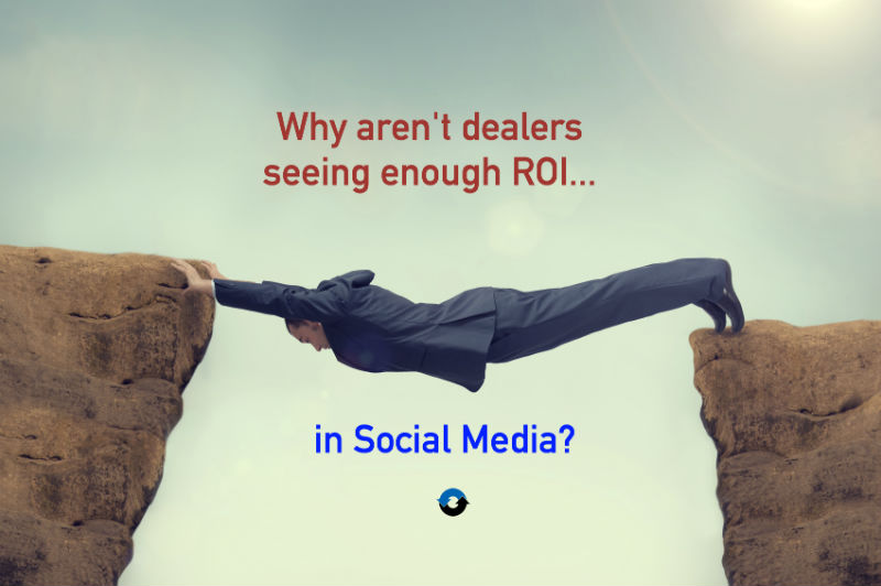 Why aren't dealers seeing enough ROI in Social Media